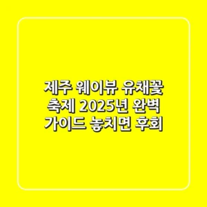제주 웨이뷰 유채꽃 축제: 2025년 완벽 가이드 | 놓치면 후회!