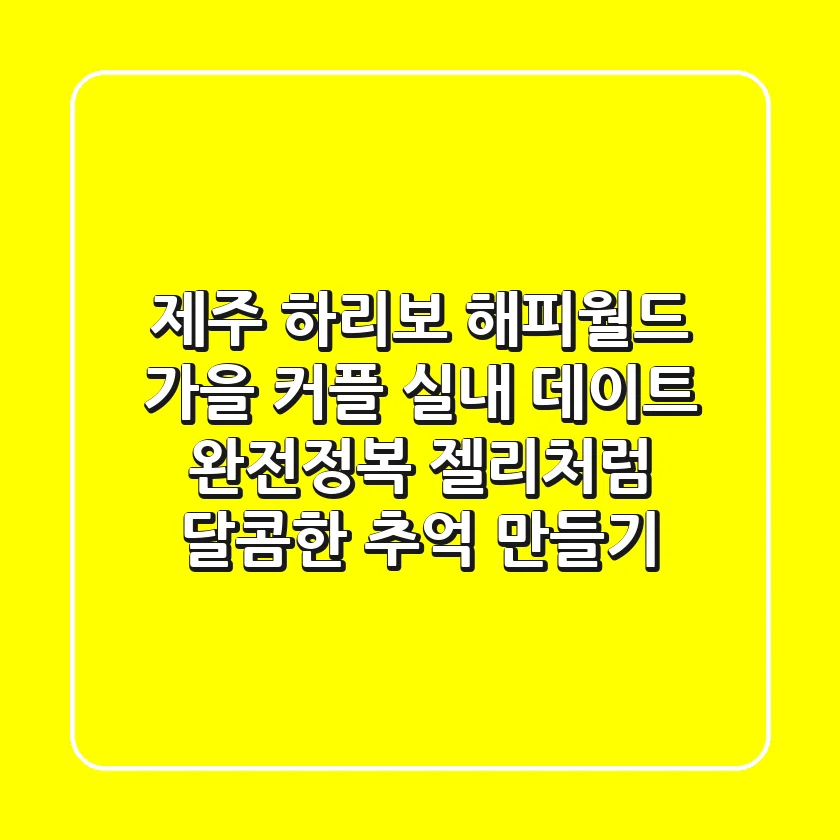 제주 하리보 해피월드: 가을 커플 실내 데이트 완전정복! 젤리처럼 달콤한 추억 만들기