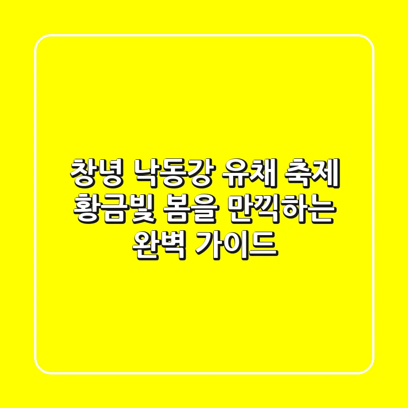 창녕 낙동강 유채 축제: 황금빛 봄을 만끽하는 완벽 가이드