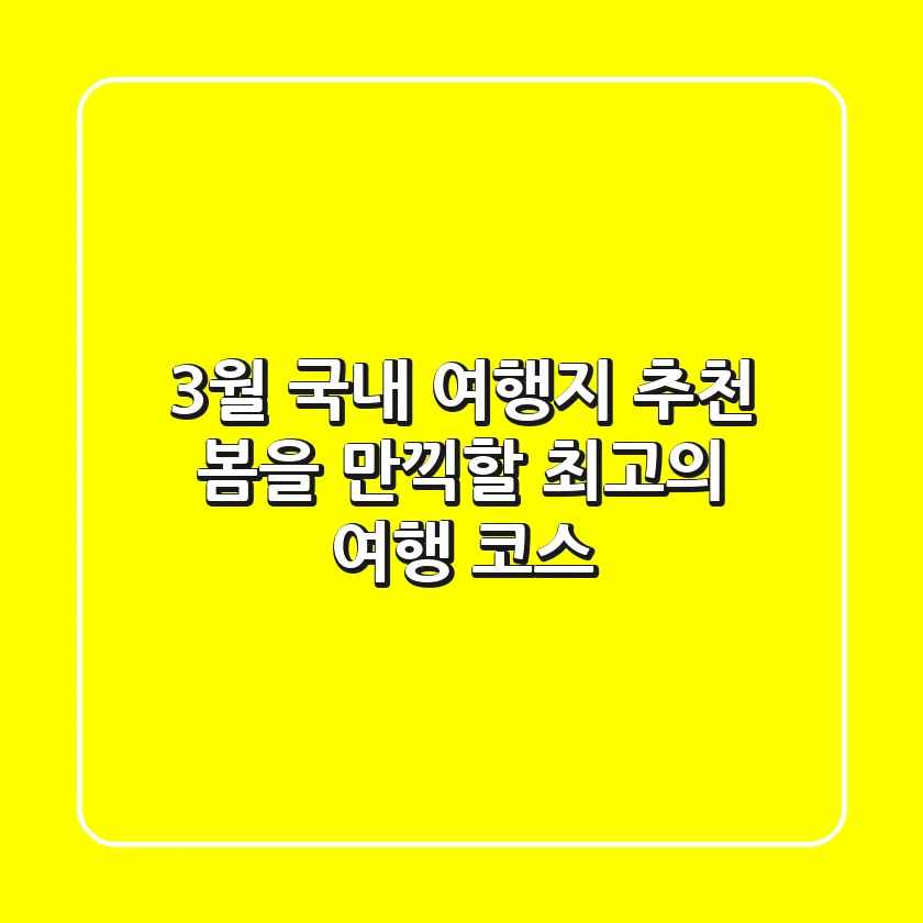 3월 국내 여행지 추천, 봄을 만끽할 최고의 여행 코스