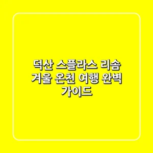 덕산 스플라스 리솜: 겨울 온천 여행 완벽 가이드