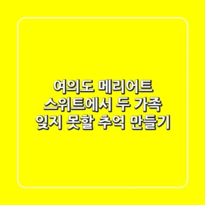 여의도 메리어트 스위트에서 두 가족 잊지 못할 추억 만들기