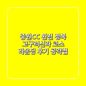 중원CC 완전 정복! 고구려/신라 코스 라운딩 후기 & 공략법