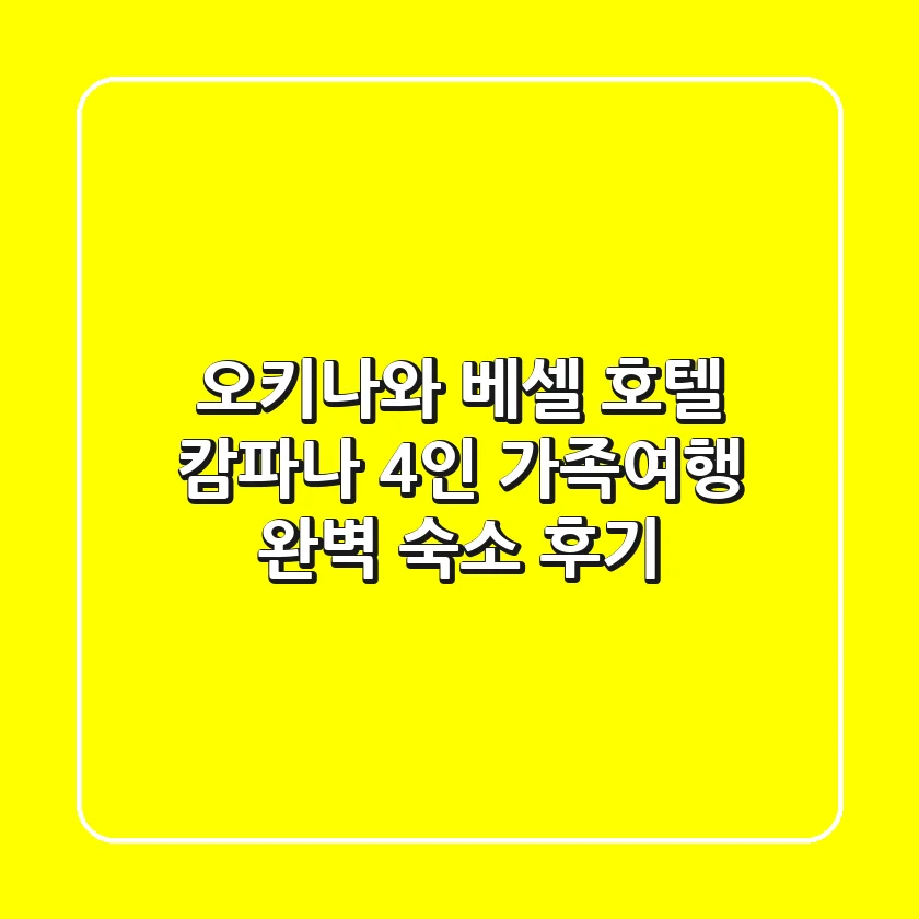 오키나와 베셀 호텔 캄파나: 4인 가족여행 완벽 숙소 후기!