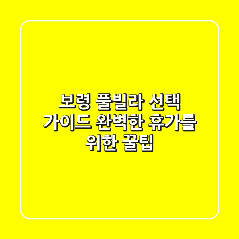 보령 풀빌라 선택 가이드: 완벽한 휴가를 위한 꿀팁