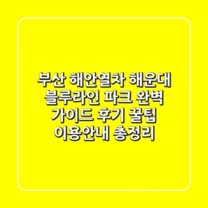 부산 해안열차 해운대 블루라인 파크 완벽 가이드: 후기, 꿀팁, 이용안내 총정리