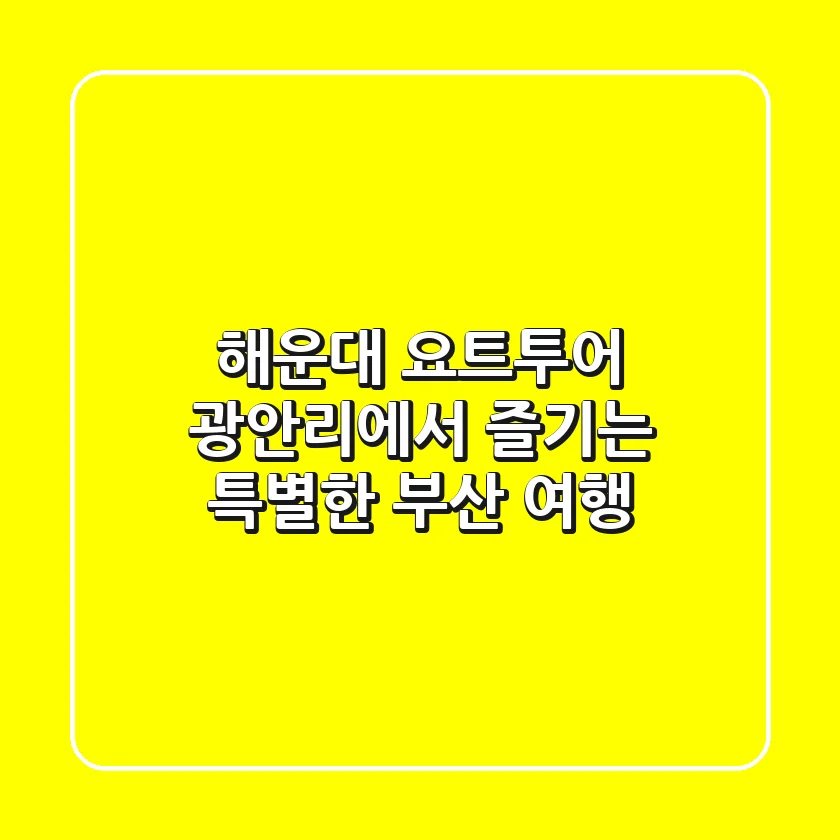 해운대 요트투어: 광안리에서 즐기는 특별한 부산 여행