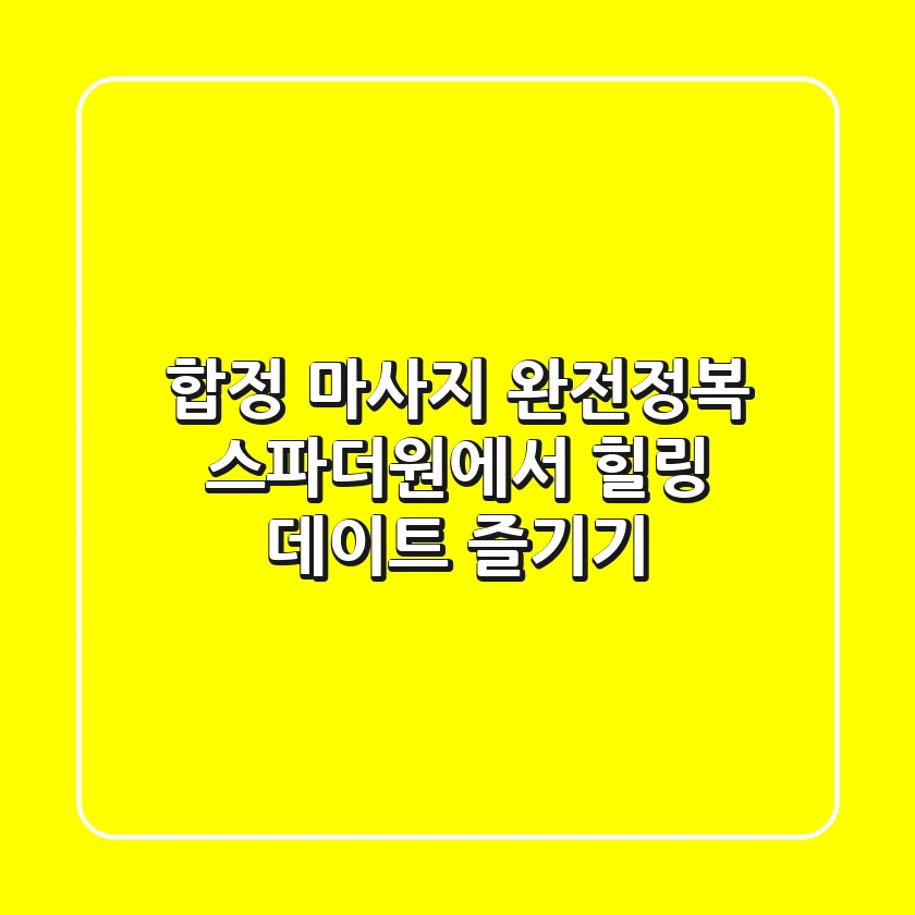 합정 마사지 완전정복! 스파더원에서 힐링 데이트 즐기기