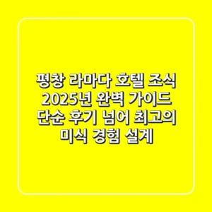 평창 라마다 호텔 조식, 2025년 완벽 가이드: 단순 후기 넘어 최고의 미식 경험 설계!