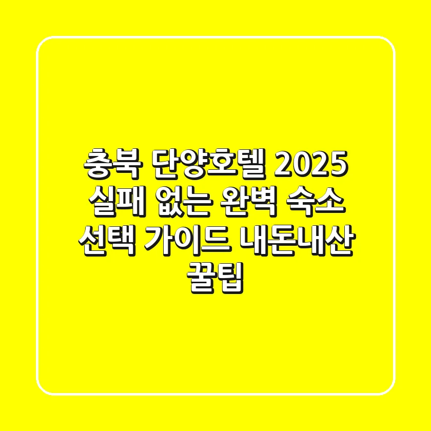충북 단양호텔 2025, 실패 없는 완벽 숙소 선택 가이드 (내돈내산 꿀팁!)