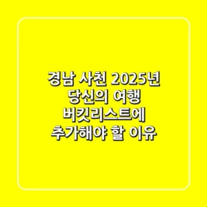경남 사천, 2025년 당신의 여행 버킷리스트에 추가해야 할 이유