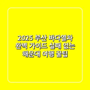 2025 부산 바다열차 완벽 가이드: 실패 없는 해운대 여행 꿀팁!