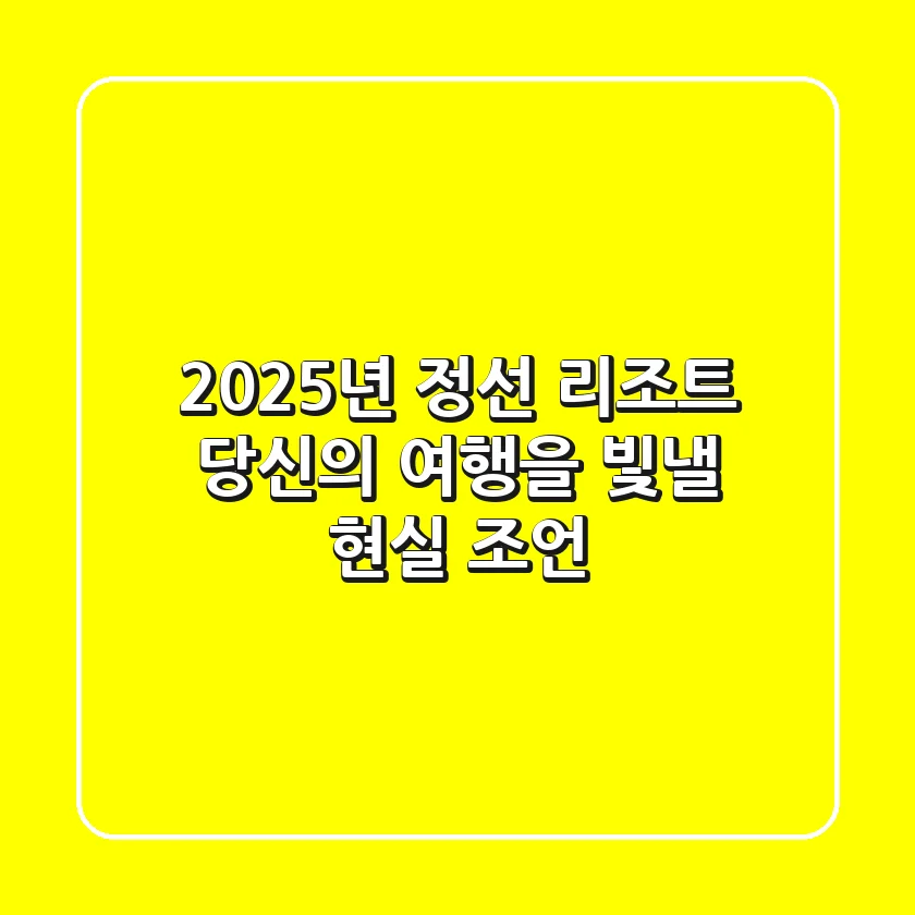 2025년 정선 리조트, 당신의 여행을 빛낼 현실 조언