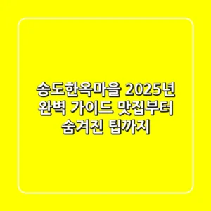 송도한옥마을, 2025년 완벽 가이드: 맛집부터 숨겨진 팁까지