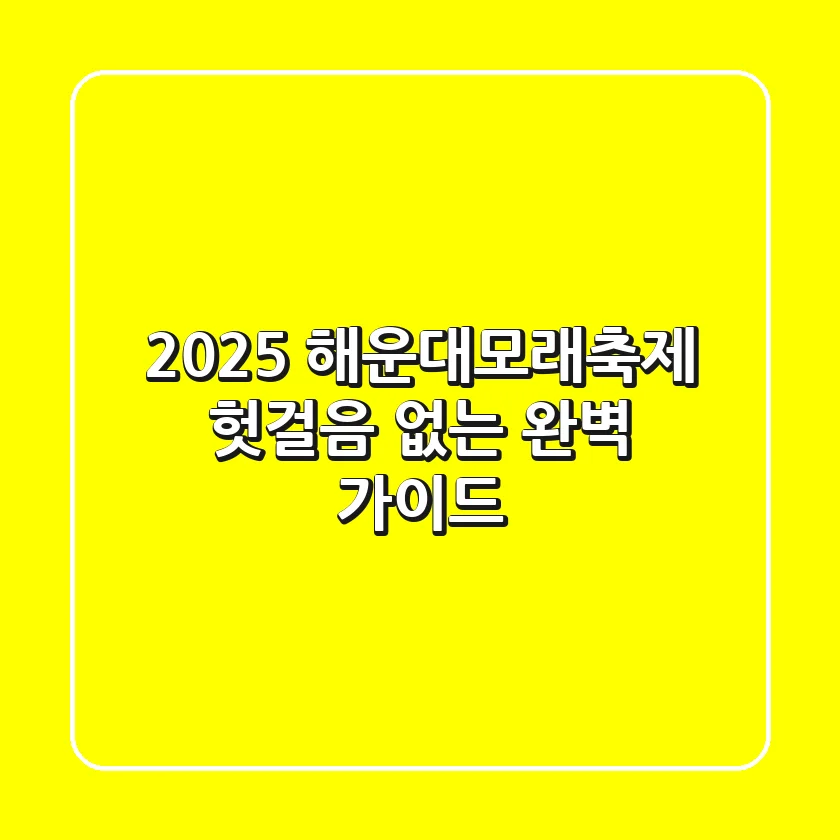 2025 해운대모래축제: 헛걸음 없는 완벽 가이드!