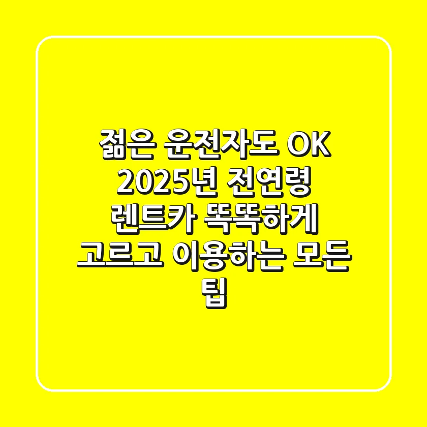 젊은 운전자도 OK! 2025년 전연령 렌트카, 똑똑하게 고르고 이용하는 모든 팁