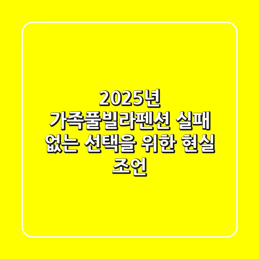 2025년 가족풀빌라펜션, 실패 없는 선택을 위한 현실 조언