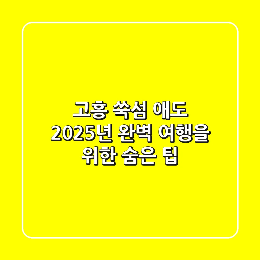 고흥 쑥섬, 애도: 2025년 완벽 여행을 위한 숨은 팁