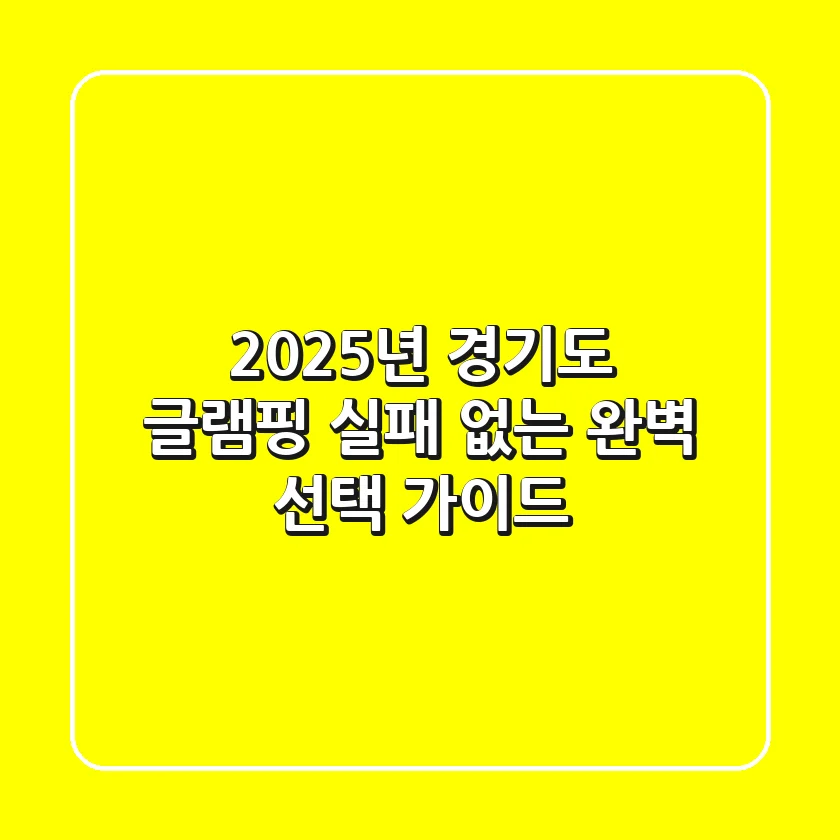 2025년 경기도 글램핑, 실패 없는 완벽 선택 가이드
