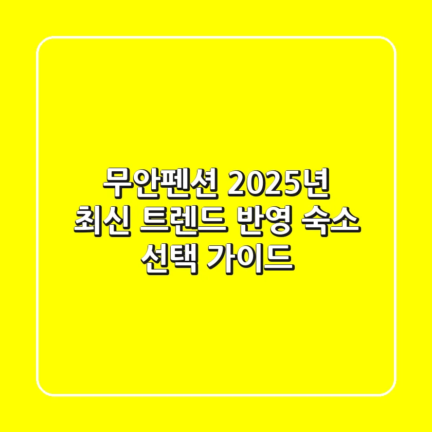무안펜션, 2025년 최신 트렌드 반영 숙소 선택 가이드