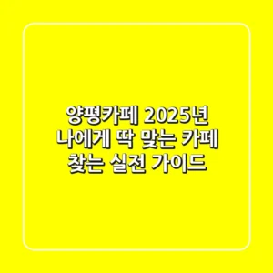 양평카페, 2025년 나에게 딱 맞는 카페 찾는 실전 가이드