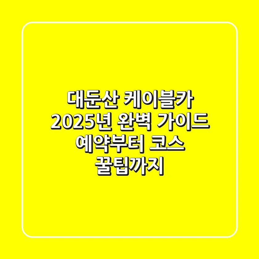대둔산 케이블카 2025년 완벽 가이드: 예약부터 코스, 꿀팁까지