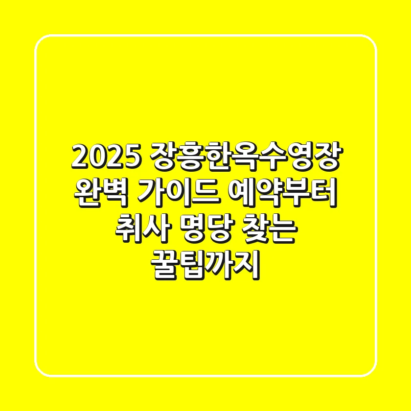 2025 장흥한옥수영장 완벽 가이드: 예약부터 취사, 명당 찾는 꿀팁까지!