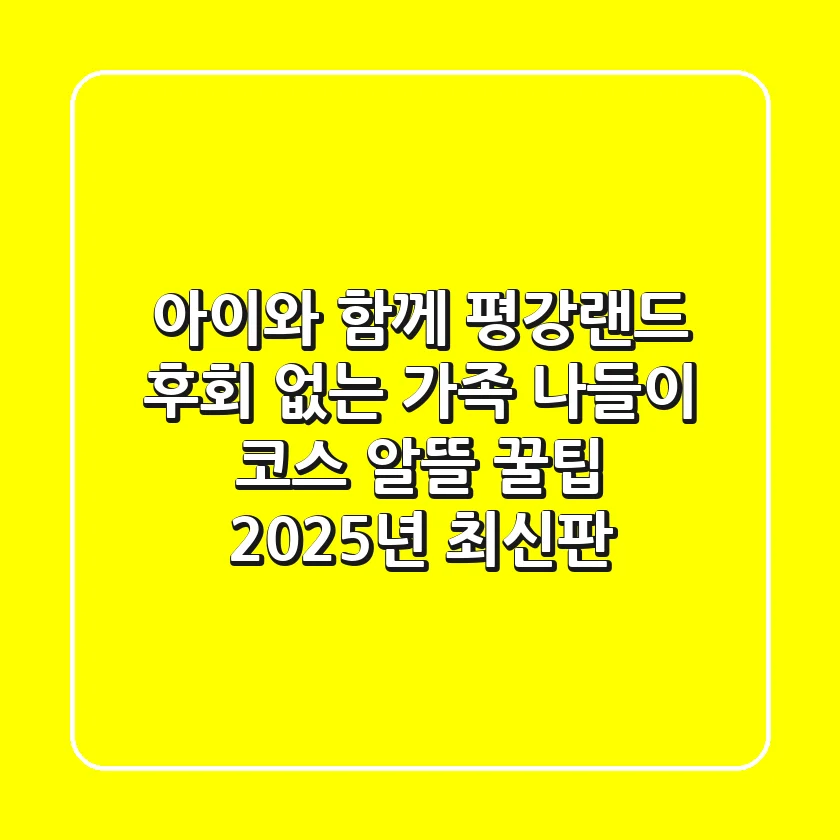 아이와 함께 평강랜드, 후회 없는 가족 나들이 코스 & 알뜰 꿀팁 (2025년 최신판)