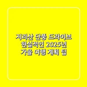지리산 단풍 드라이브, 현실적인 2025년 가을 여행 계획 팁