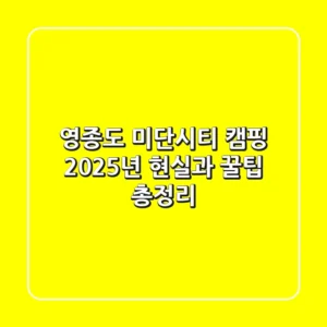 영종도 미단시티 캠핑, 2025년 현실과 꿀팁 총정리