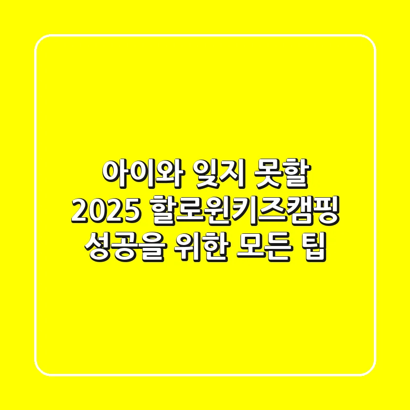 아이와 잊지 못할 2025 할로윈키즈캠핑: 성공을 위한 모든 팁