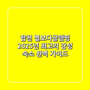 합천 별보다글램핑: 2025년 최고의 감성 숙소 완벽 가이드