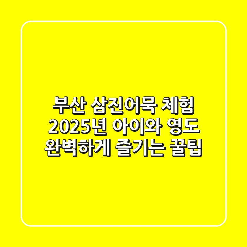 부산 삼진어묵 체험, 2025년 아이와 영도 완벽하게 즐기는 꿀팁
