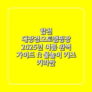 합천 대장경오토캠핑장, 2025년 여름 완벽 가이드 (ft. 물놀이, 키즈, 카라반)