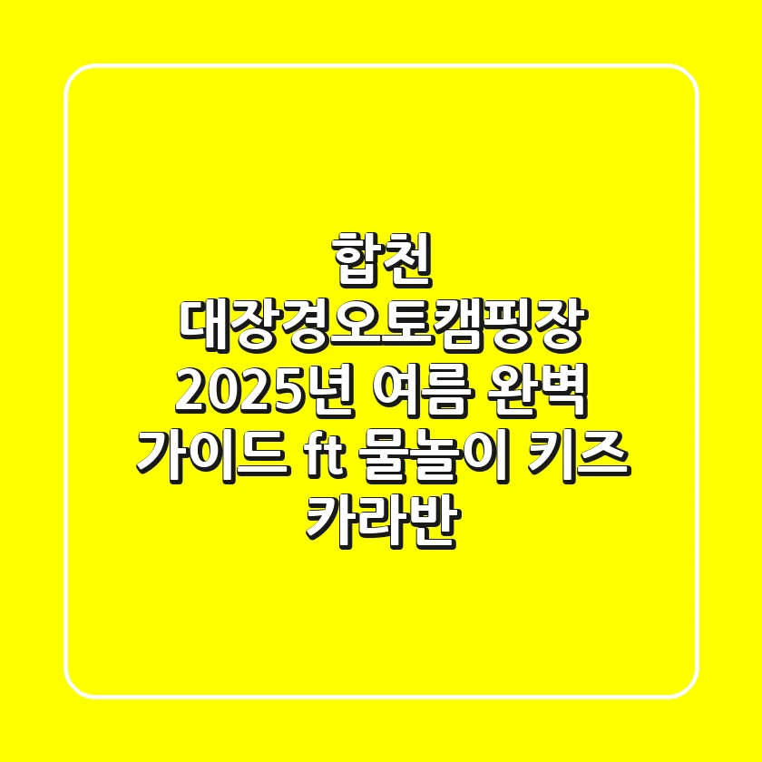 합천 대장경오토캠핑장, 2025년 여름 완벽 가이드 (ft. 물놀이, 키즈, 카라반)