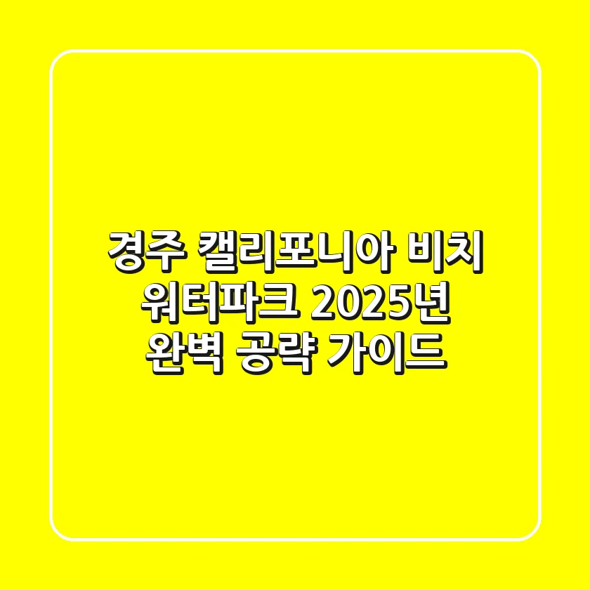 경주 캘리포니아 비치 워터파크, 2025년 완벽 공략 가이드!