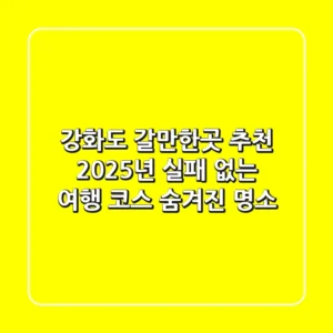강화도 갈만한곳 추천: 2025년 실패 없는 여행 코스 & 숨겨진 명소