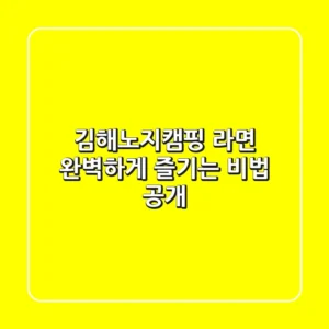 김해노지캠핑 라면, 완벽하게 즐기는 비법 공개!