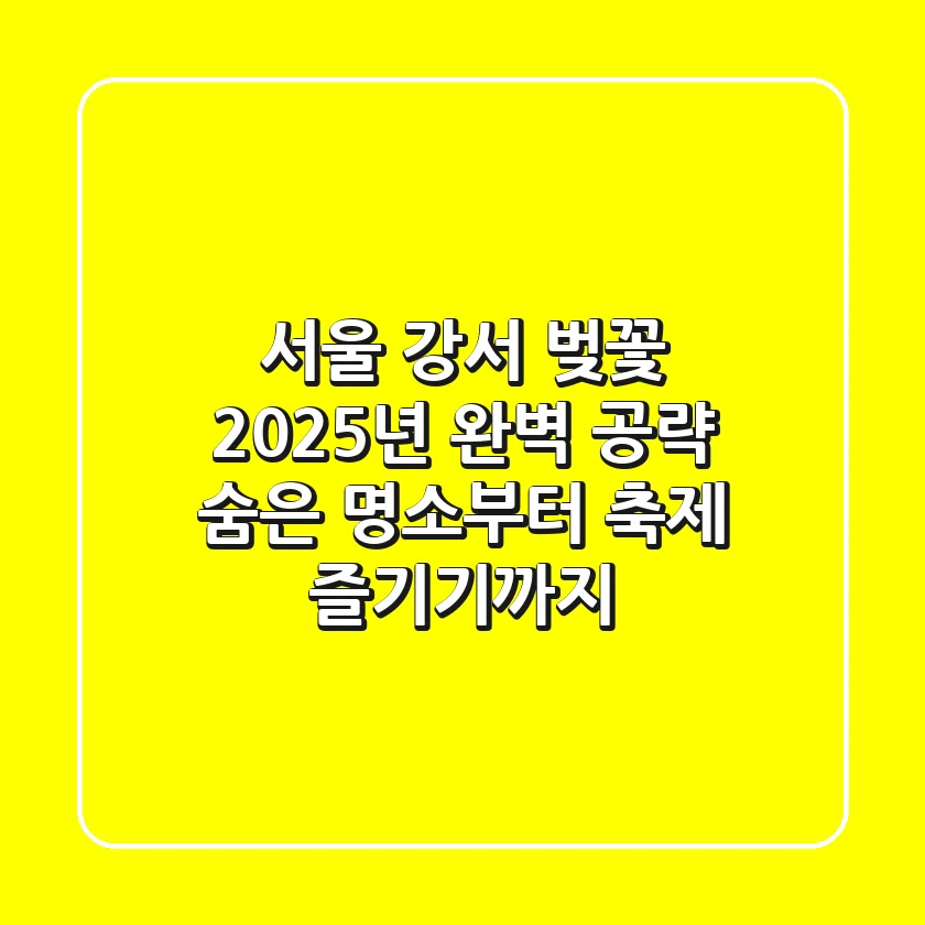 서울 강서 벚꽃, 2025년 완벽 공략! 숨은 명소부터 축제 즐기기까지