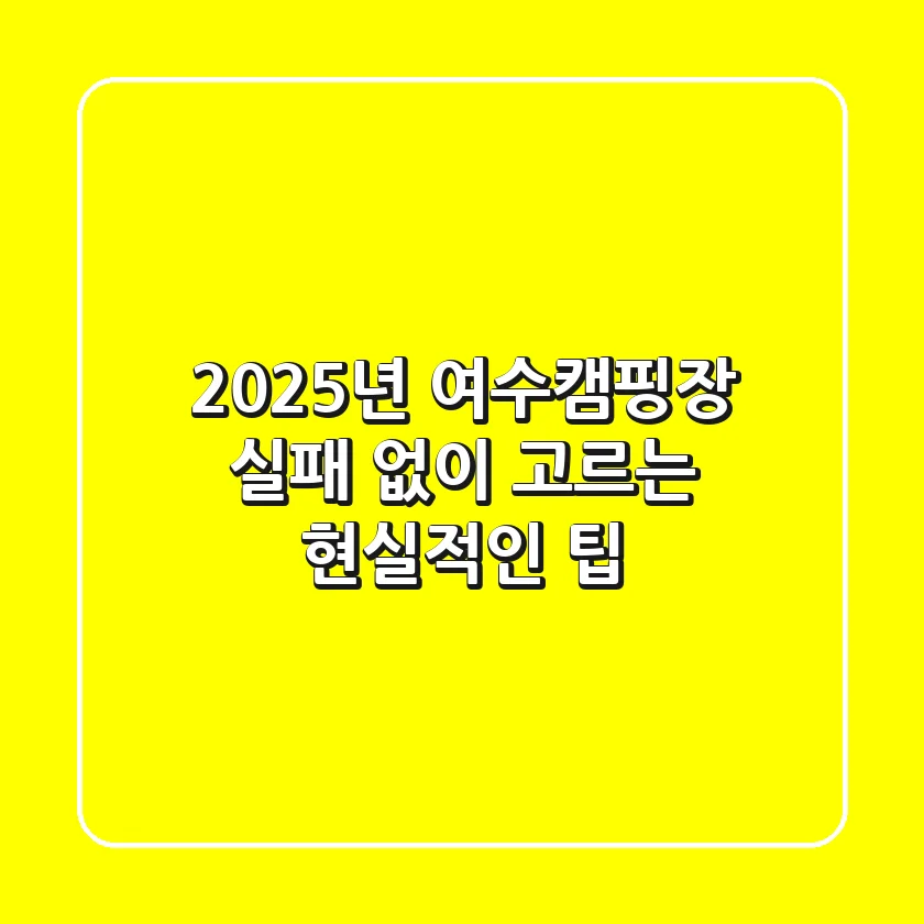 2025년 여수캠핑장, 실패 없이 고르는 현실적인 팁!