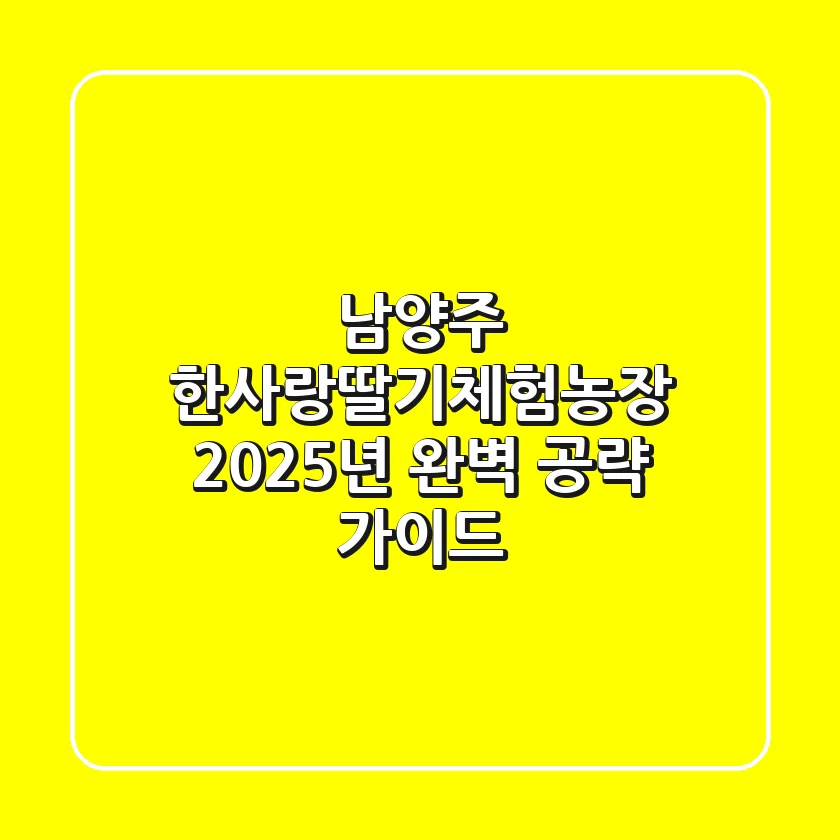 남양주 한사랑딸기체험농장, 2025년 완벽 공략 가이드!