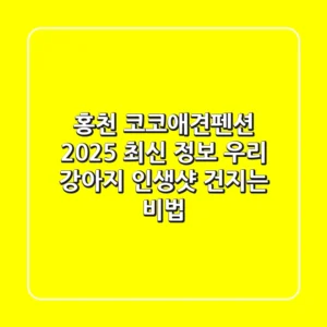 홍천 코코애견펜션 2025 최신 정보: 우리 강아지 인생샷 건지는 비법!