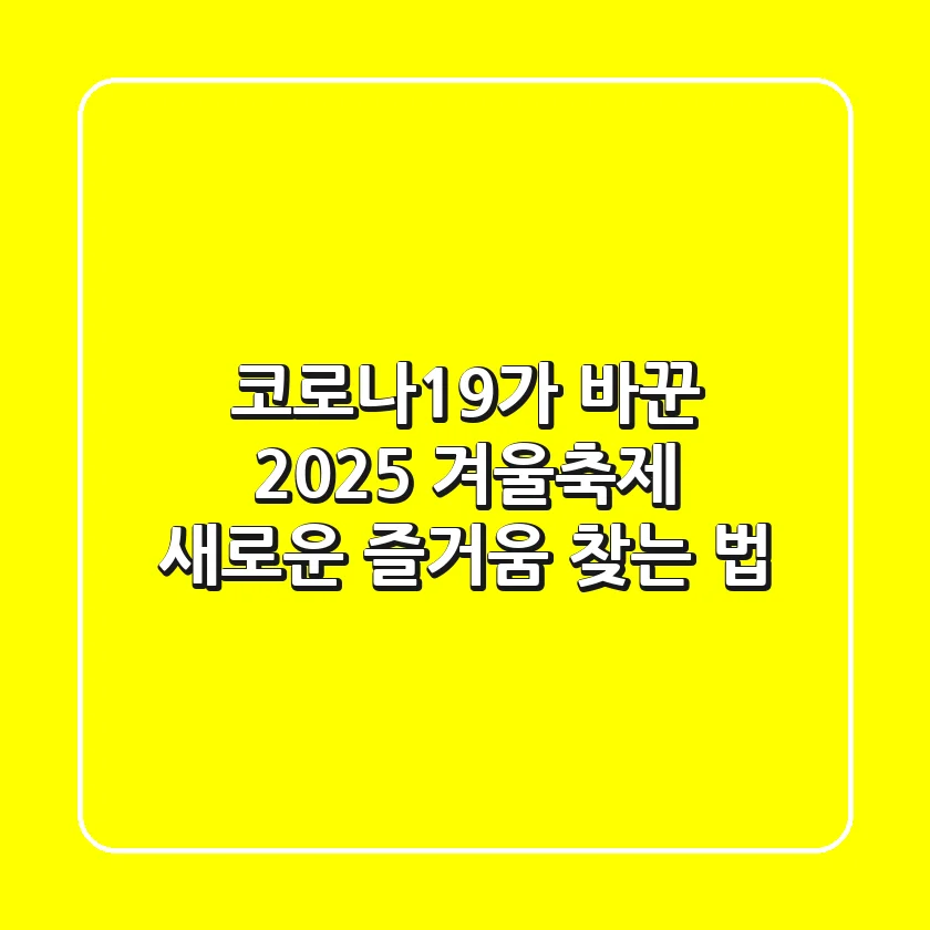 코로나19가 바꾼 2025 겨울축제: 새로운 즐거움 찾는 법