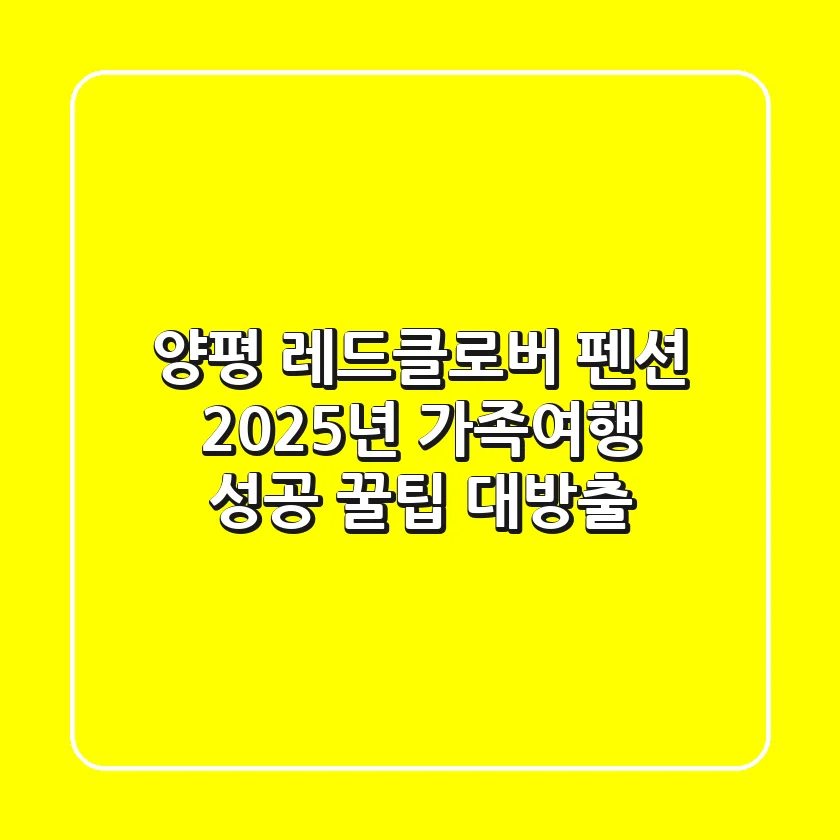 양평 레드클로버 펜션, 2025년 가족여행 성공 꿀팁 대방출!