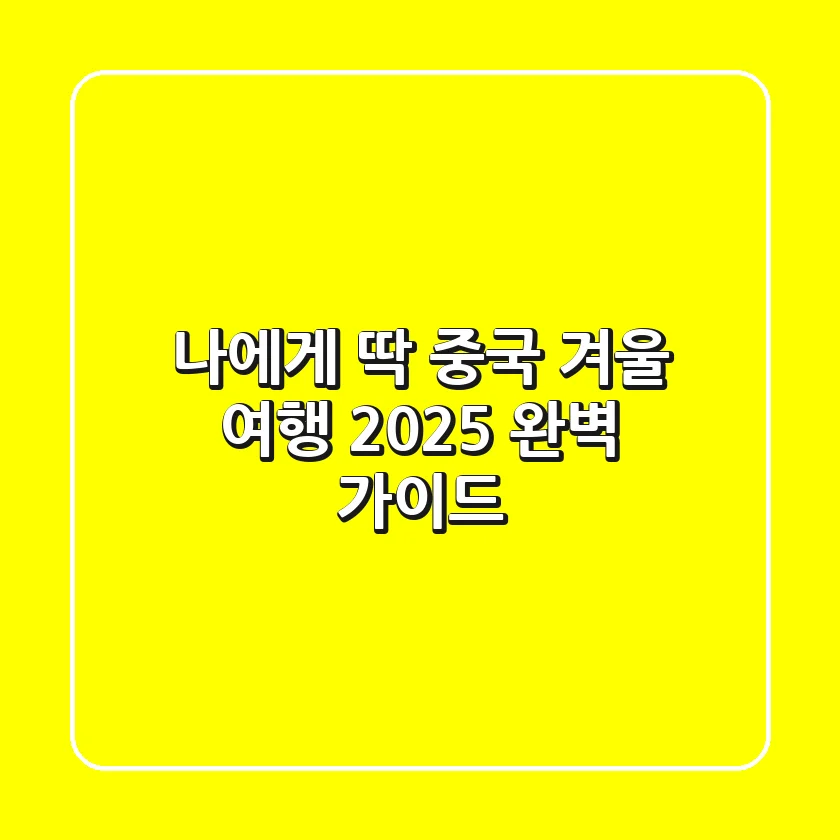 나에게 딱! 중국 겨울 여행, 2025 완벽 가이드