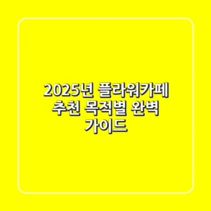 2025년 플라워카페 추천, 목적별 완벽 가이드