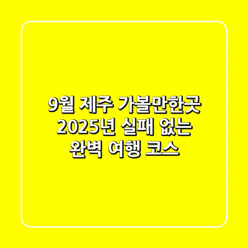 9월 제주 가볼만한곳: 2025년 실패 없는 완벽 여행 코스