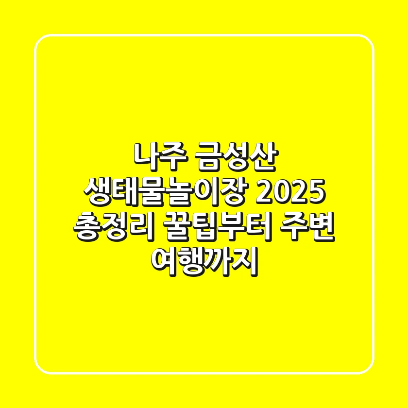 나주 금성산 생태물놀이장 2025 총정리: 꿀팁부터 주변 여행까지!