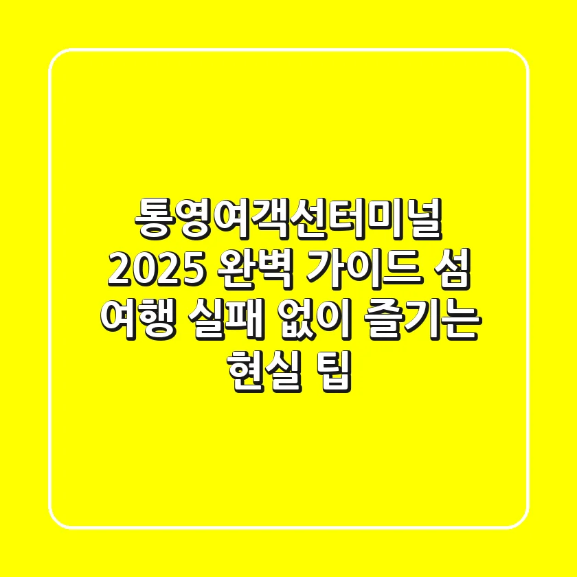 통영여객선터미널 2025 완벽 가이드: 섬 여행 실패 없이 즐기는 현실 팁