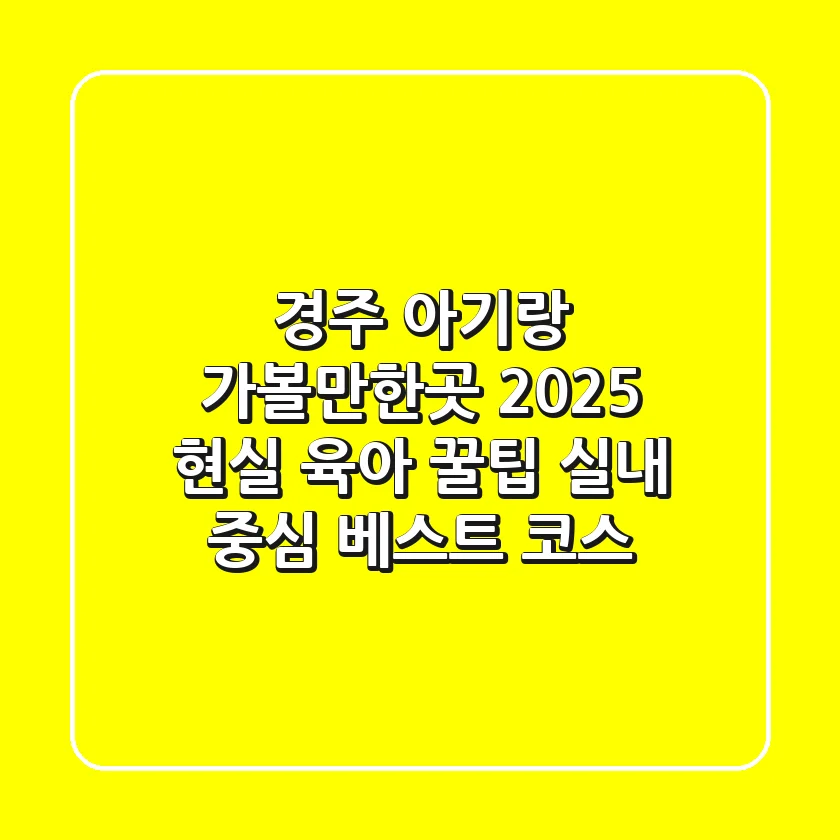 경주 아기랑 가볼만한곳 2025: 현실 육아 꿀팁! 실내 중심 베스트 코스